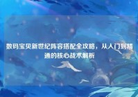 数码宝贝新世纪阵容搭配全攻略，从入门到精通的核心战术解析