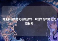 黄金树幽影碎片收集技巧：从新手到专家的完整指南