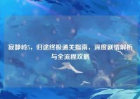 寂静岭5，归途终极通关指南，深度剧情解析与全流程攻略