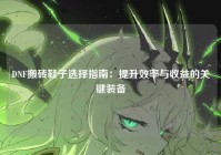 DNF搬砖鞋子选择指南：提升效率与收益的关键装备