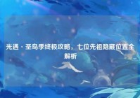 光遇·圣岛季终极攻略，七位先祖隐藏位置全解析