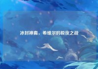 冰封神裔，希维尔的极夜之战