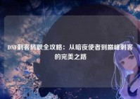 DNF刺客转职全攻略：从暗夜使者到巅峰刺客的完美之路