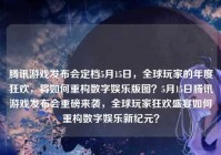 腾讯游戏发布会定档5月15日，全球玩家的年度狂欢，将如何重构数字娱乐版图？5月15日腾讯游戏发布会重磅来袭，全球玩家狂欢盛宴如何重构数字娱乐新纪元？