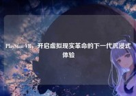 PlayStan VR，开启虚拟现实革命的下一代沉浸式体验