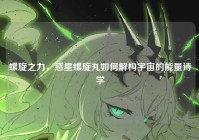 螺旋之力，惑星螺旋丸如何解构宇宙的能量诗学