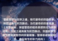罪恶熔炉与狂野之魂，现代都市的双面叙事，阴影淬炼与炽烈躁动，当代都市的双重镜像，（完整拆解，保留罪恶的暗色质感转化为阴影淬炼，狂野之魂具象为炽烈躁动，双面叙事升级为更具视觉性的双重镜像，整体形成明暗咬合、虚实相生的张力结构）