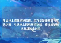 斗战神上清观探秘指南，全方位路线解析与实战攻略，斗战神上清观终极攻略，路线解析与实战技巧全指南