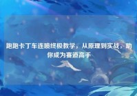 跑跑卡丁车连喷终极教学，从原理到实战，助你成为赛道高手