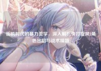 街机时代的暴力美学，深入解析快打旋风3角色出招与战术精髓