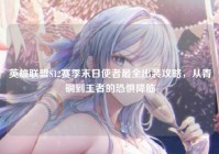 英雄联盟S12赛季末日使者最全出装攻略，从青铜到王者的恐惧降临