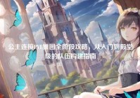 公主连接PVE推图全阶段攻略，从入门到殿堂级的队伍构建指南