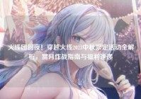 火线团圆夜！穿越火线2023中秋限定活动全解析，赏月作战指南与福利速递