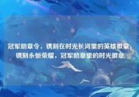 冠军勋章令，镌刻在时光长河里的英雄徽章，镌刻永恒荣耀，冠军勋章里的时光徽章