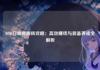 DNF召唤师搬砖攻略：高效赚钱与装备养成全解析