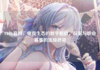 CFPL官网，电竞生态的数字枢纽，玩家与职业赛事的连接桥梁