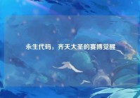 永生代码，齐天大圣的赛博觉醒