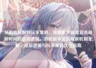 从游戏机制到玩家策略，深度解析副本官员刷新时间的底层逻辑，游戏副本官员刷新机制全解，底层逻辑与玩家策略优化指南