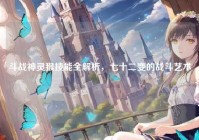 斗战神灵猴技能全解析，七十二变的战斗艺术