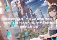 幻境寻宝终极手册，七大法则解锁异界迷宫生存指南，幻境寻宝终极手册，七大法则破解异界迷宫生存法则