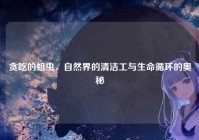 贪吃的蛆虫，自然界的清洁工与生命循环的奥秘