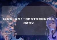 LOL狗爷：从路人王到传奇主播的崛起之路与游戏哲学