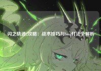 闪之轨迹2攻略：战术技巧与boss打法全解析