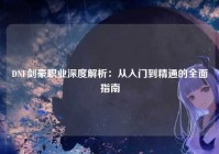 DNF剑豪职业深度解析：从入门到精通的全面指南