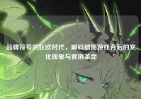 品牌符号的狂欢时代，解码猜图游戏背后的文化现象与营销革命