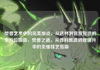 焚香艺术中的完美加点，从选材到意境营造的全方位指南，焚香之道，从香料甄选到意境升华的全维技艺指南