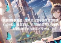 家庭娱乐新界面，家用游戏菜单如何重塑现代游戏体验，界面革新，家用游戏菜单如何重构家庭娱乐生态与玩家沉浸体验