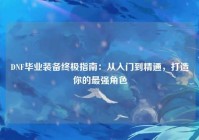 DNF毕业装备终极指南：从入门到精通，打造你的最强角色