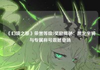 《幻境之旅》荣誉等级5奖励揭秘：限定坐骑与专属称号震撼登场