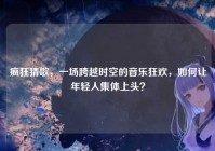 疯狂猜歌，一场跨越时空的音乐狂欢，如何让年轻人集体上头？