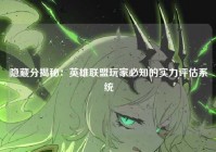 隐藏分揭秘：英雄联盟玩家必知的实力评估系统