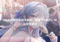 DNF卢克破防机制全解析：掌握核心技巧，轻松攻克使徒