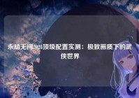 永劫无间2024顶级配置实测：极致画质下的武侠世界