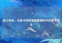 虚之辩证，从老子的容器到赛博时代的数字空无