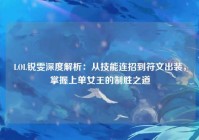 LOL锐雯深度解析：从技能连招到符文出装，掌握上单女王的制胜之道