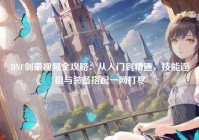 DNF剑豪视频全攻略：从入门到精通，技能连招与装备搭配一网打尽