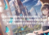 警惕CF好号和密码大全背后的网络陷阱，游戏账号安全的真相与警示，CF账号免费送背后的骗局，游戏账号安全隐患与防范指南