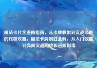 魔法卡片全进阶指南，从卡牌收集到实战必胜的终极攻略，魔法卡牌制胜全解，从入门收藏到高阶实战的终极进阶指南