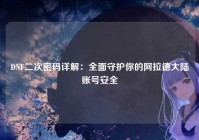 DNF二次密码详解：全面守护你的阿拉德大陆账号安全