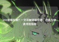 DNF诺顿在哪？一文详解诺顿位置、功能与快速寻找指南