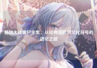 植物大战僵尸全集，从经典塔防到文化符号的进化之路