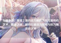 七雄争霸，重楼之巅的战力解码与权力重构的艺术，巅峰之战，解码七雄战力密码与权力博弈的艺术