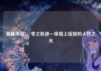 英雄传说7，零之轨迹—废墟上绽放的人性之光