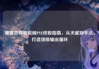 魔兽世界敏锐贼PVE终极指南，从天赋到手法，打造顶级输出循环