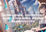 疯狂猜图ome密码破解，全球玩家通宵解谜的幕后真相，全球玩家通宵鏖战！疯狂猜图OME密码破解背后的狂热真相