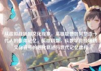 从虚拟战场到文化现象，英雄联盟如何塑造一代人的集体记忆，英雄联盟，从数字竞技场到文化符号的进化轨迹与世代记忆建构